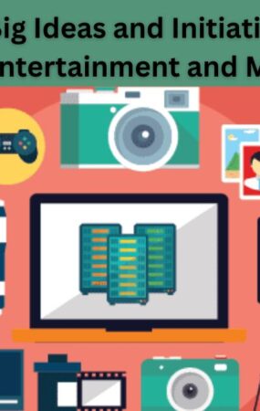 6 Big Ideas and Initiatives in Entertainment and Media
