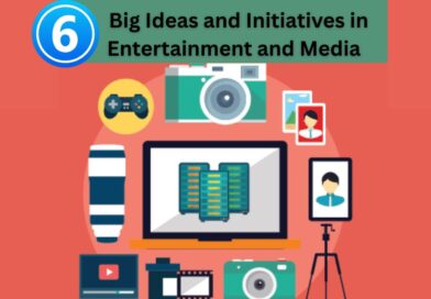 6 Big Ideas and Initiatives in Entertainment and Media