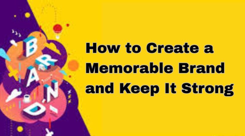 How to Create a Memorable Brand and Keep It Strong