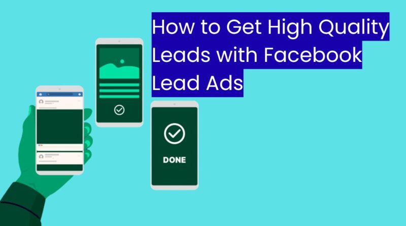 How to Get High Quality Leads with Facebook Lead Ads