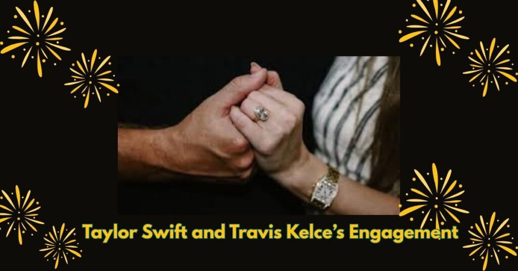Taylor Swift and Travis Kelce’s Engagement