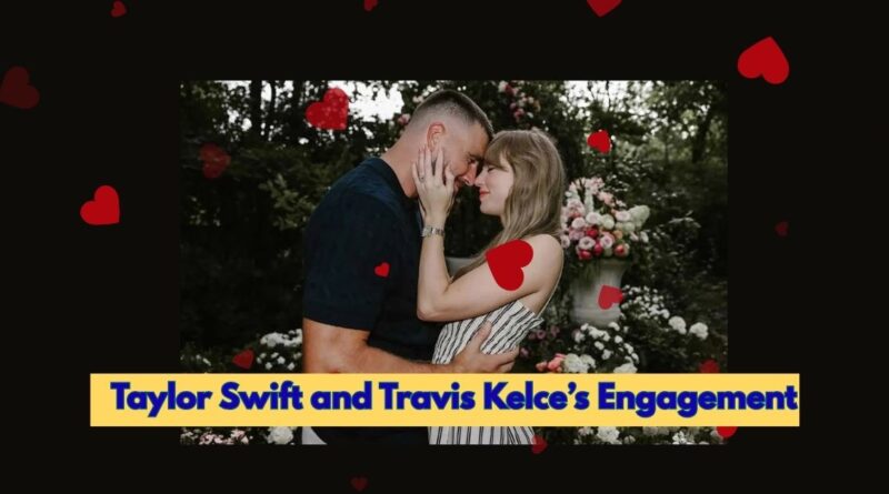 Taylor Swift and Travis Kelce’s Engagement